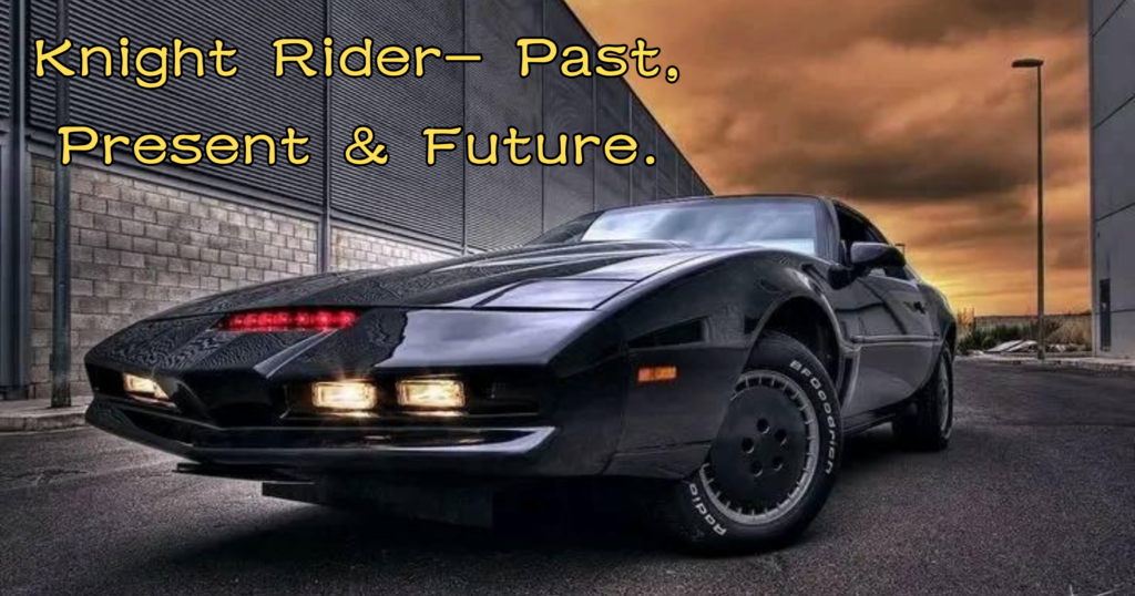 Knight Rider- Past, Present & Future.